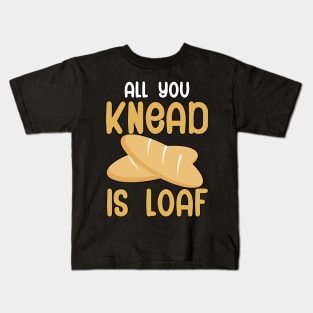 All you knead is loaf Kids T-Shirt